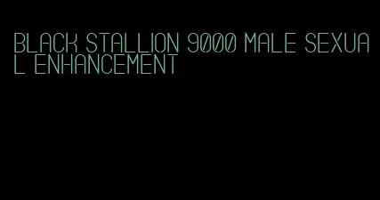 black stallion 9000 male sexual enhancement