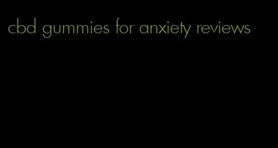 cbd gummies for anxiety reviews