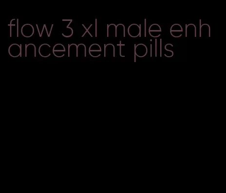 flow 3 xl male enhancement pills