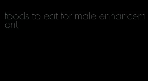 foods to eat for male enhancement