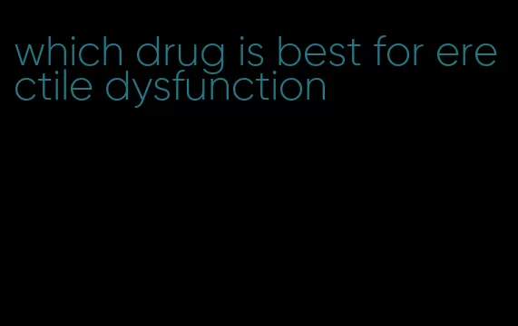 which drug is best for erectile dysfunction