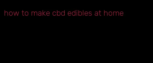 how to make cbd edibles at home