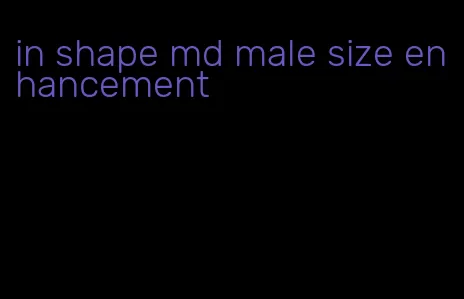 in shape md male size enhancement