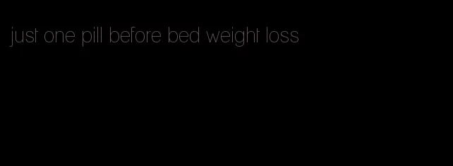 just one pill before bed weight loss