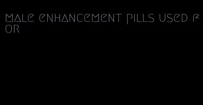 male enhancement pills used for