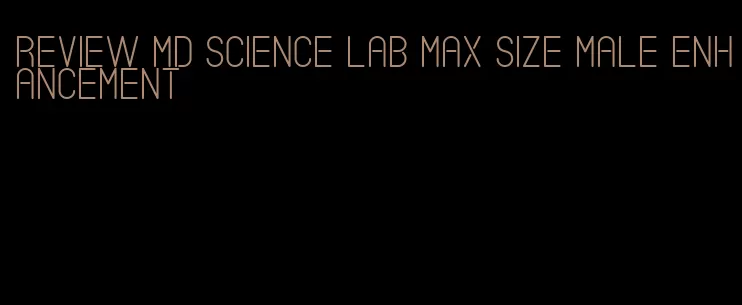 review md science lab max size male enhancement
