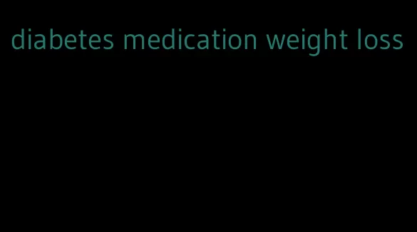 diabetes medication weight loss