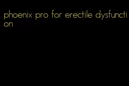 phoenix pro for erectile dysfunction