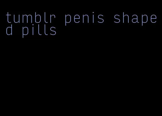 tumblr penis shaped pills