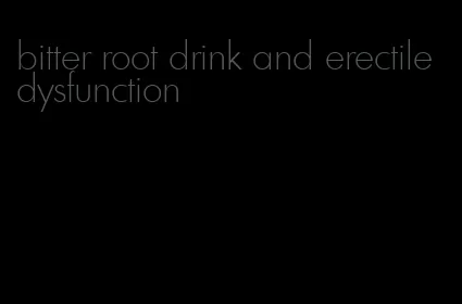 bitter root drink and erectile dysfunction
