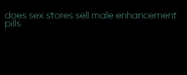 does sex stores sell male enhancement pills