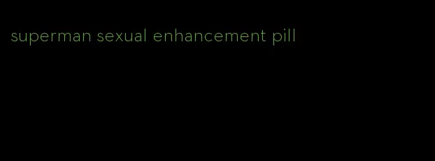 superman sexual enhancement pill