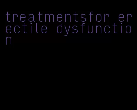 treatmentsfor erectile dysfunction