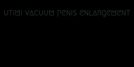 utimi vacuum penis enlargement
