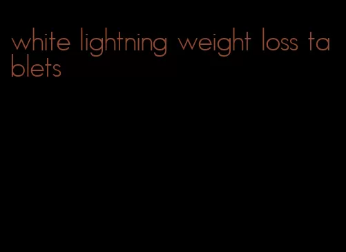 white lightning weight loss tablets